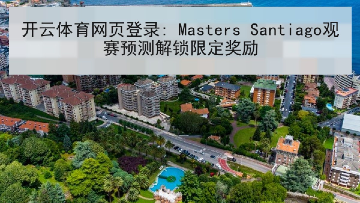 开云体育网页登录: Masters Santiago观赛预测解锁限定奖励 开云体育网页登录: Masters Santiago观赛预测解锁限定奖励